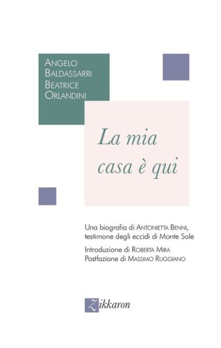 La mia casa &egrave; qui. Una biografia di Antonietta Benni, testimone degli eccidi di Monte Sole