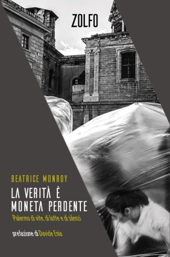 La verit&agrave; &egrave; moneta perdente. Palermo di vite, di lotte e di silenzi