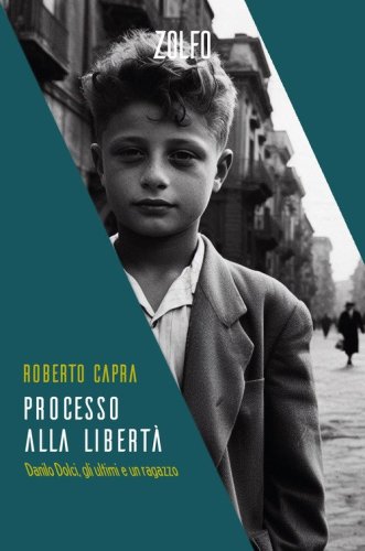 Processo alla libert&agrave;. Danilo Dolci, gli ultimi e un ragazzo