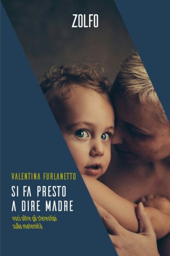 Si fa presto a dire madre. Voci oltre gli stereotipi sulla maternit&agrave;