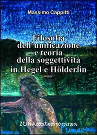 Filosofia dell'unificazione e teoria della soggettivit&agrave; in Hegel e Holderlin