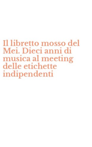 Il libretto mosso del Mei. Dieci anni di musica al meeting delle etichette indipendenti