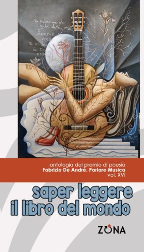 Saper leggere il libro del mondo. Antologia del premio di poesia Fabrizio De Andr&eacute; &laquo;Parlare musica&raquo;