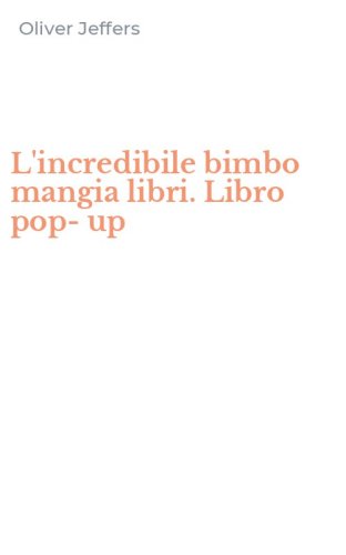 L'incredibile bimbo mangia libri. Libro pop-up